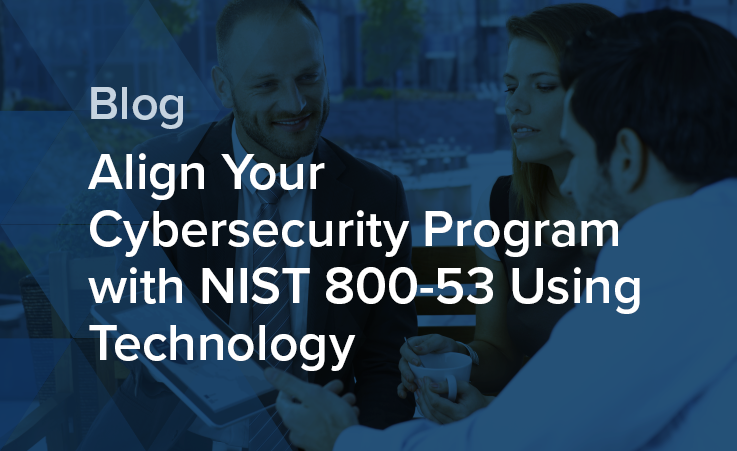 Align Your Cybersecurity Program with NIST 800-53 Using Technology
