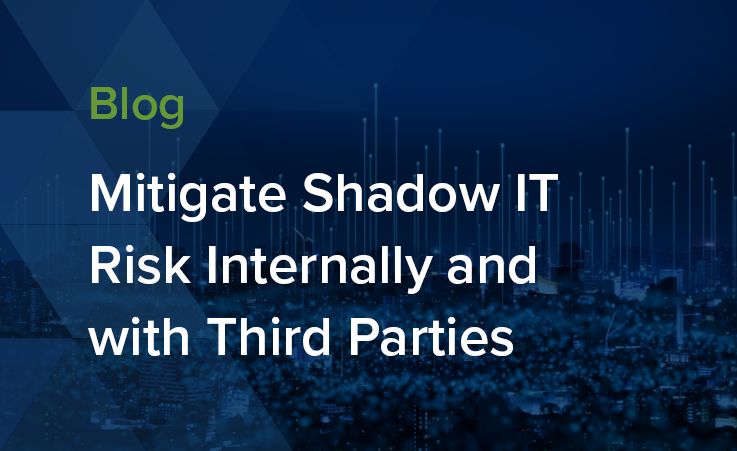 Mitigate Shadow IT Risk Internally and with Third Parties