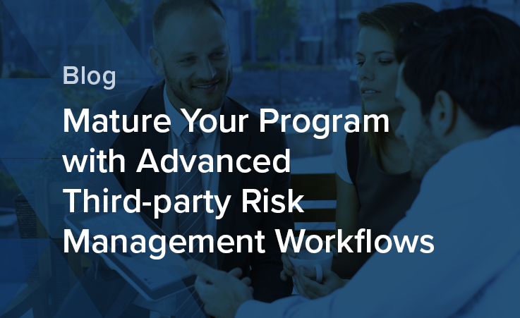Implementing Advanced Third-Party Risk Management Workflows to Mature Your Program